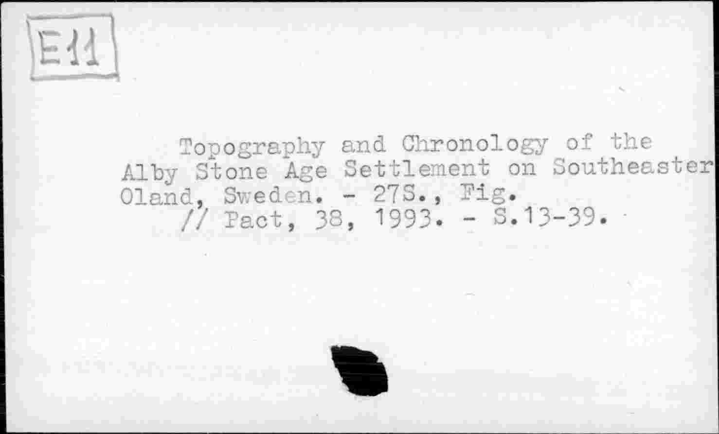 ﻿Topography and Chronology of the Alby Stone Age Settlement on Southeaster Oland, Sv;eden. - 27S. , Pig.
// Pact, 33, 1993. - S.13-39.